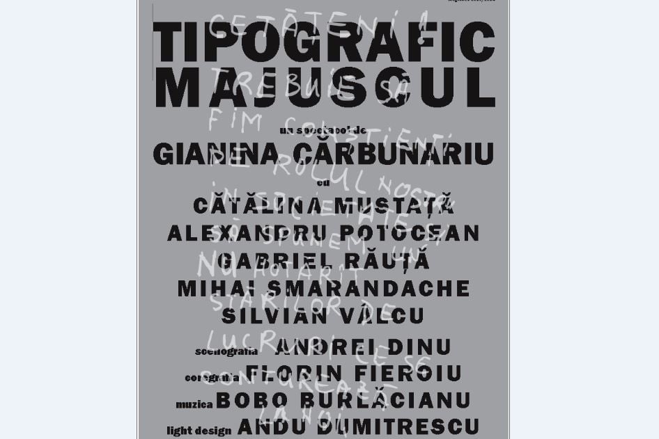 Tipografic majuscule, un spectacol de Gianina Cărbunariu