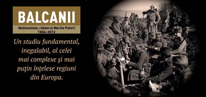 Balcanii. Naționalism, război și Marile Puteri 1804–2012- Misha Glenny