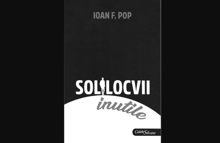 Cronică de carte: Ioan F. Pop Solilocvii inutile, Editura Caiete Silvane, Zalău 