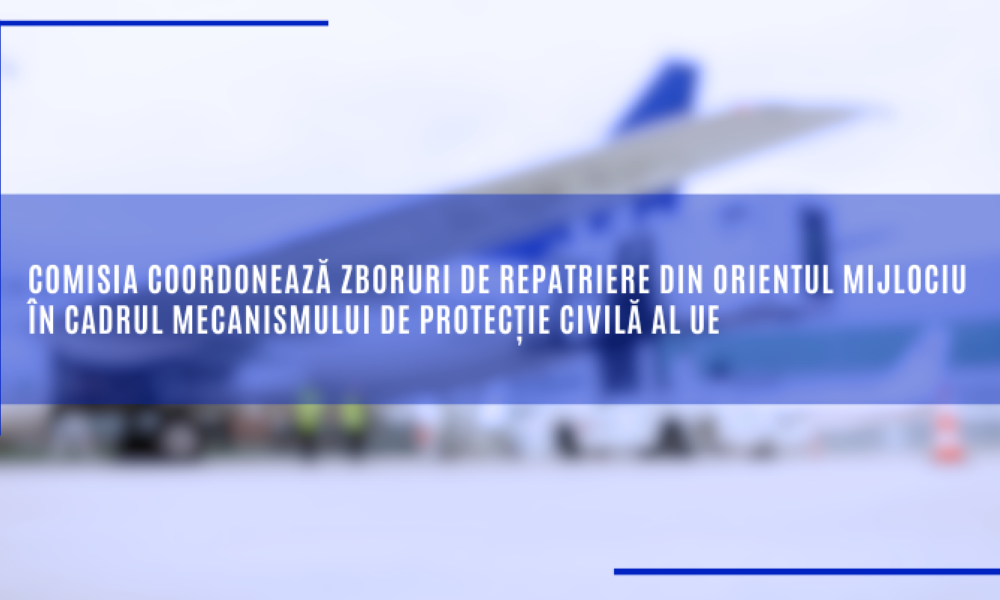 Repatrieri din Orientul Mijlociu prin protecția civilă UE. Ce state au activat mecanismul